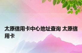 太原信用卡中心地址查询 太原信用卡 