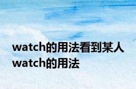 watch的用法看到某人 watch的用法