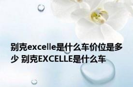 别克excelle是什么车价位是多少 别克EXCELLE是什么车