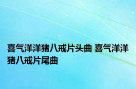 喜气洋洋猪八戒片头曲 喜气洋洋猪八戒片尾曲 