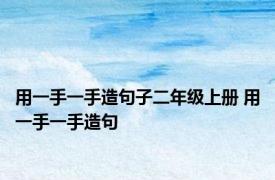 用一手一手造句子二年级上册 用一手一手造句