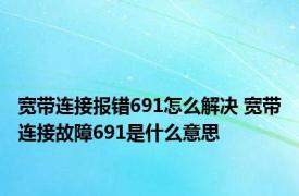 宽带连接报错691怎么解决 宽带连接故障691是什么意思