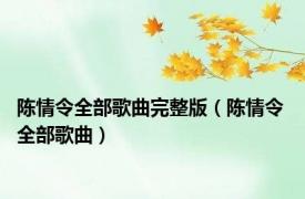 陈情令全部歌曲完整版（陈情令 全部歌曲）