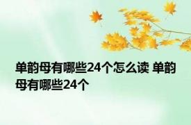 单韵母有哪些24个怎么读 单韵母有哪些24个