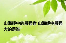 山海经中的最强者 山海经中最强大的是谁