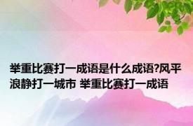 举重比赛打一成语是什么成语?风平浪静打一城市 举重比赛打一成语