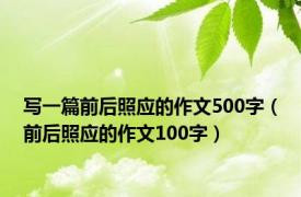 写一篇前后照应的作文500字（前后照应的作文100字）