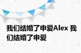 我们结婚了申爱Alex 我们结婚了申爱 