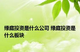 绿庭投资是什么公司 绿庭投资是什么板块