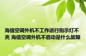 海信空调外机不工作运行指示灯不亮 海信空调外机不启动是什么故障