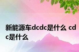 新能源车dcdc是什么 cdc是什么