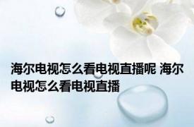 海尔电视怎么看电视直播呢 海尔电视怎么看电视直播