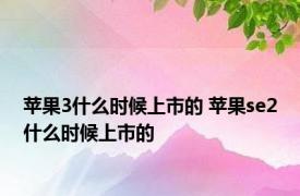 苹果3什么时候上市的 苹果se2什么时候上市的