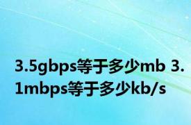 3.5gbps等于多少mb 3.1mbps等于多少kb/s