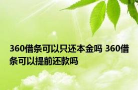 360借条可以只还本金吗 360借条可以提前还款吗