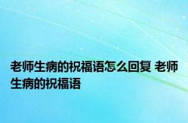 老师生病的祝福语怎么回复 老师生病的祝福语