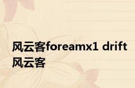 风云客foreamx1 drift风云客 