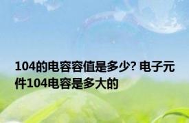 104的电容容值是多少? 电子元件104电容是多大的