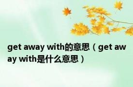 get away with的意思（get away with是什么意思）