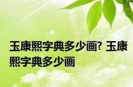 玉康熙字典多少画? 玉康熙字典多少画