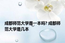 成都师范大学是一本吗? 成都师范大学是几本