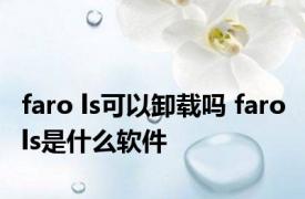 faro ls可以卸载吗 faro ls是什么软件