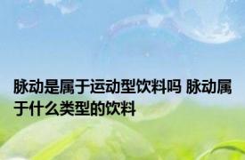 脉动是属于运动型饮料吗 脉动属于什么类型的饮料