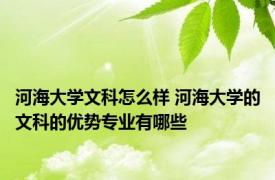 河海大学文科怎么样 河海大学的文科的优势专业有哪些