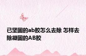 已坚固的ab胶怎么去除 怎样去除凝固的AB胶