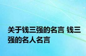 关于钱三强的名言 钱三强的名人名言