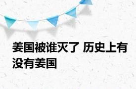 姜国被谁灭了 历史上有没有姜国