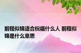 前程似锦适合祝福什么人 前程似锦是什么意思