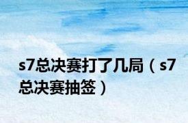 s7总决赛打了几局（s7总决赛抽签）