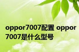 oppor7007配置 oppor7007是什么型号