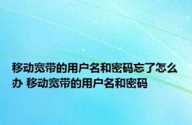 移动宽带的用户名和密码忘了怎么办 移动宽带的用户名和密码