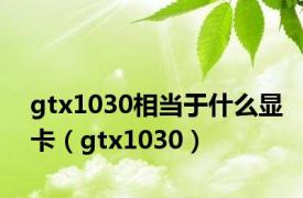 gtx1030相当于什么显卡（gtx1030）