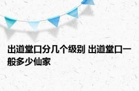 出道堂口分几个级别 出道堂口一般多少仙家