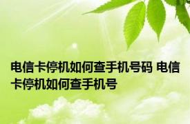 电信卡停机如何查手机号码 电信卡停机如何查手机号