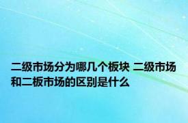 二级市场分为哪几个板块 二级市场和二板市场的区别是什么