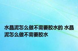 水晶泥怎么做不需要胶水的 水晶泥怎么做不需要胶水