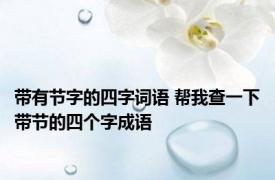 带有节字的四字词语 帮我查一下带节的四个字成语