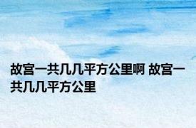 故宫一共几几平方公里啊 故宫一共几几平方公里