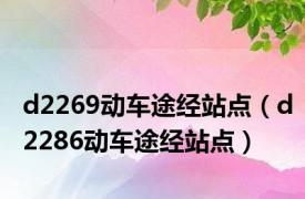 d2269动车途经站点（d2286动车途经站点）