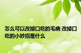 怎么可以改掉口吃的毛病 改掉口吃的小妙招是什么