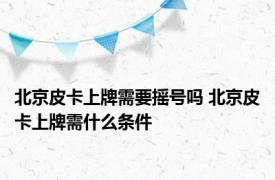 北京皮卡上牌需要摇号吗 北京皮卡上牌需什么条件