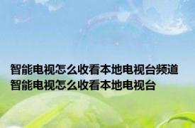 智能电视怎么收看本地电视台频道 智能电视怎么收看本地电视台