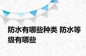 防水有哪些种类 防水等级有哪些