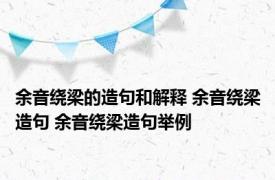 余音绕梁的造句和解释 余音绕梁造句 余音绕梁造句举例