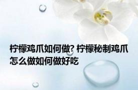 柠檬鸡爪如何做? 柠檬秘制鸡爪怎么做如何做好吃