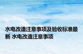 水电改造注意事项及验收标准最新 水电改造注意事项